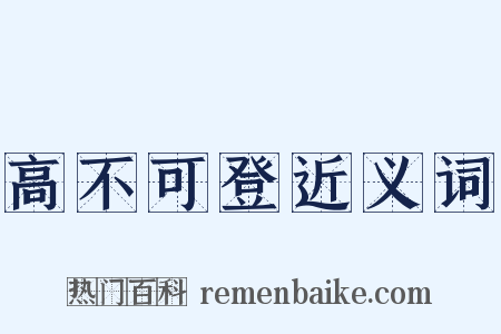 高不可登近义词是什么意思的图片